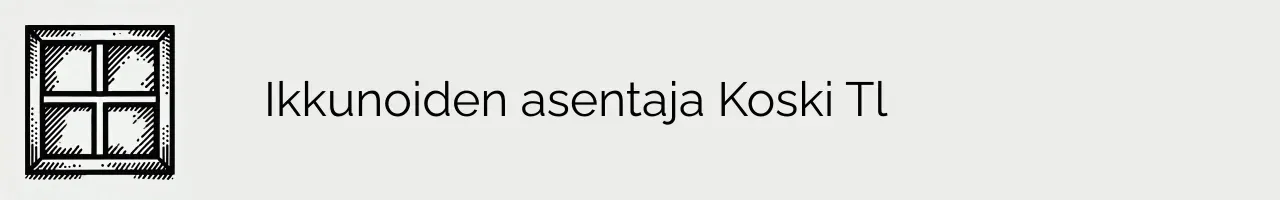 Ikkunoiden asentaja Koski Tl